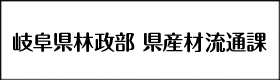 岐阜県林政部 県産材流通課